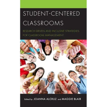 Student-Centered Classrooms: Research-Driven and Inclusive Strategies for Classroom Management