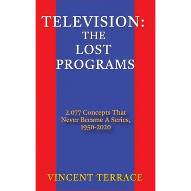 Television: The Lost Programs 2,077 Concepts That Never Became a Series, 1920-1950 (hardback)