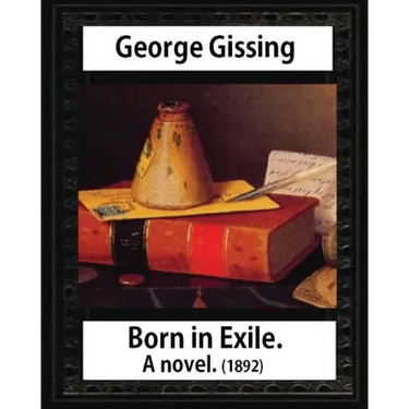 Born in exile, a novel, by George Gissing: Born in Exile is a novel by George Gissing first published in 1892