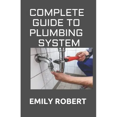 Complete Guide to Plumbing System: All You Need to Know about Plumbing Work and Make Huge Money on It