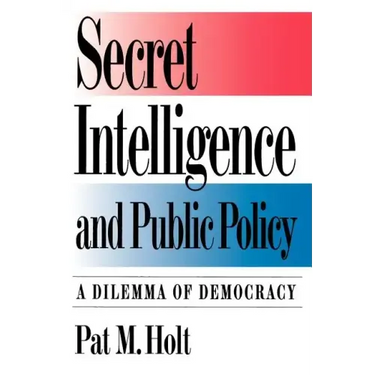 Secret Intelligence and Public Policy: A Dilemma of Democracy