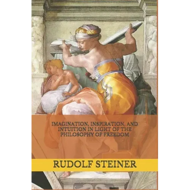 Imagination, Inspiration, and Intuition in Light of The Philosophy of Freedom