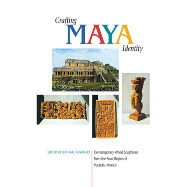 Crafting Maya Identity: Contemporary Wood Sculptures from the Puuc Region of Yucatán, Mexico