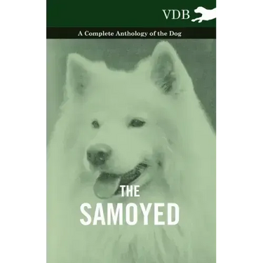 The Samoyed - A Complete Anthology of the Dog