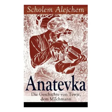 Anatevka: Die Geschichte von Tewje, dem Milchmann: Ein Klassiker der jiddischen Literatur