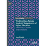Working Class Female Students' Experiences of Higher Education: Identities, Choices and Emotions