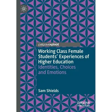 Working Class Female Students' Experiences of Higher Education: Identities, Choices and Emotions
