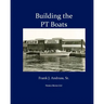 Building the PT Boats: An Illustrated History of U.S. Navy Torpedo Boat Construction in World War II