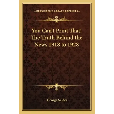 You Can't Print That! the Truth Behind the News 1918 to 1928