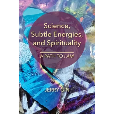 Science, Subtle Energies, and Spirituality: A Path to I AM