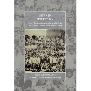 Let Them Not Return: Sayfo - The Genocide Against the Assyrian, Syriac, and Chaldean Christians in the Ottoman Empire