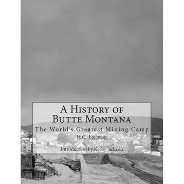 A History of Butte Montana: The World's Greatest Mining Camp