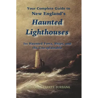 New England's Haunted Lighthouses: Complete Guide to New England's Haunted Lighthouses, Ships, Forts and the Unexplainable