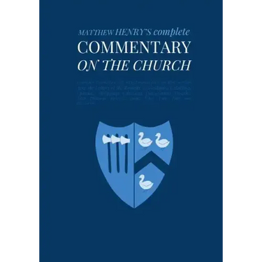 Commentary on the Church: Unabridged Commentary with Inline Scripture for Every Book including Acts, the Letters of the Romans, Corinthians, Gal