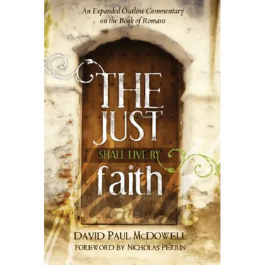The Just Shall Live by Faith: An Expanded Outline Commentary on the Book of Romans