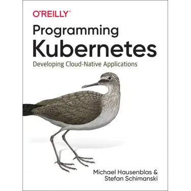 Programming Kubernetes: Developing Cloud-Native Applications