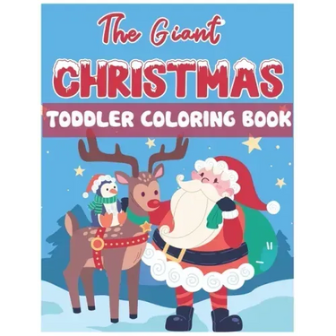 The Giant Christmas Toddler Coloring Book: Christmas Time Coloring Pages for Kids Children Ages 4-12 Fun Christmas Gift or Present Santa Claus Reindee