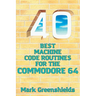 40 Best Machine Code Routines for the Commodore 64