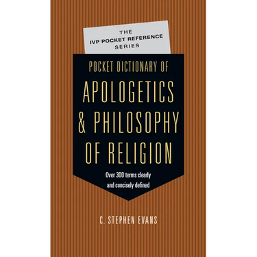 Pocket Dictionary of Apologetics & Philosophy of Religion: 300 Terms Thinkers Clearly Concisely Defined