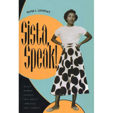 Sista, Speak!: Black Women Kinfolk Talk about Language and Literacy
