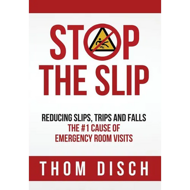 Stop the Slip: Reducing Slips, Trips and Falls, The #1 Cause of Emergency Room Visits