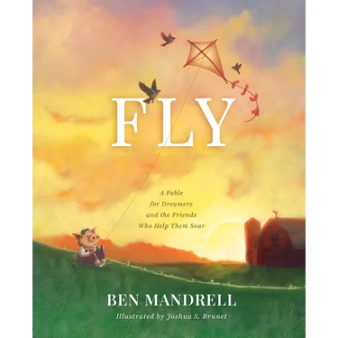 Fly: A Fable for Dreamers and the Friends Who Help Them Soar