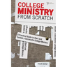 The College Ministry from Scratch: A Practical Guide to Start and Sustain a Successful College Ministry