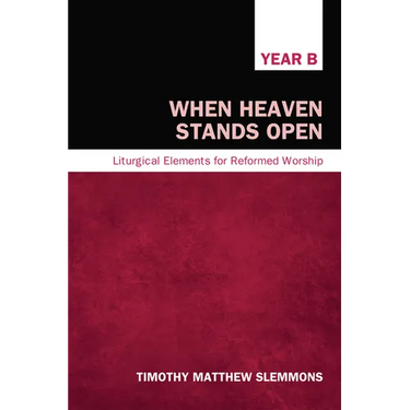 When Heaven Stands Open: Liturgical Elements for Reformed Worship, Year B