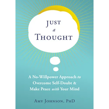 Just a Thought: A No-Willpower Approach to Overcome Self-Doubt and Make Peace with Your Mind
