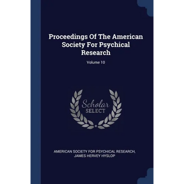 Proceedings Of The American Society For Psychical Research; Volume 10