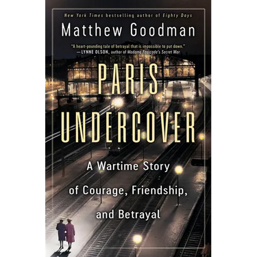 Paris Undercover: A Wartime Story of Courage, Friendship, and Betrayal