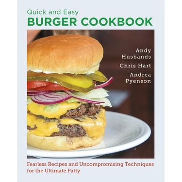 Quick and Easy Burger Cookbook: Fearless Recipes and Uncompromising Techniques for the Ultimate Patty