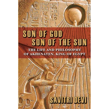 Son of God, Son of the Sun: The Life and Philosophy of Akhenaten, King of Egypt