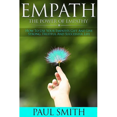 Empath - The power of Empathy: How To Use Your Empath's Gift And Live Strong, Fruitful And Successful Life