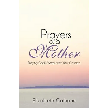 Prayers of a Mother: Praying God's Word Over Your Children