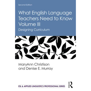 What English Language Teachers Need to Know Volume III: Designing Curriculum