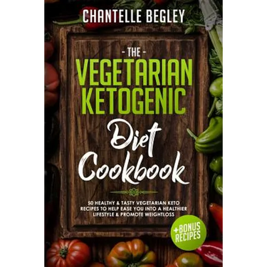 The Vegetarian Ketogenic Diet Cookbook: 50 Healthy & Tasty Vegetarian Keto Recipes to Help Ease You Into a Healthier Lifestyle & Promote Weightloss +b