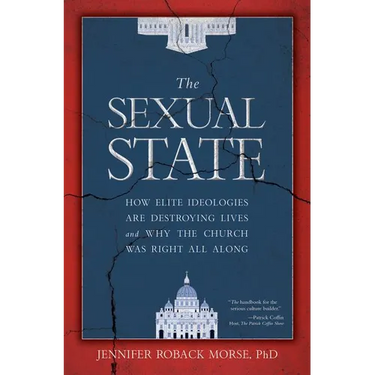 The Sexual State: How Elite Ideologies Are Destroying Lives and Why the Church Was Right All Along