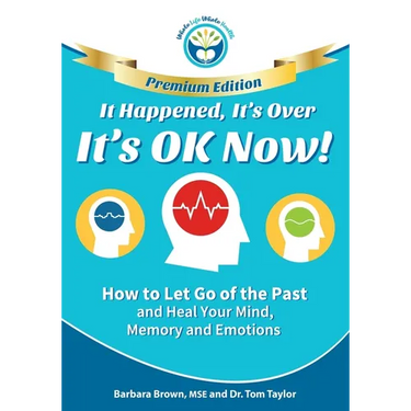 It Happened, It's Over, It's OK Now - PREMIUM EDITION: How to Let Go of the Past and Heal Your Mind, Memory and Emotions