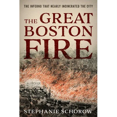 The Great Boston Fire: The Inferno That Nearly Incinerated the City