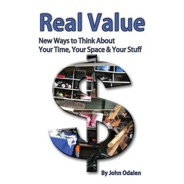 Real Value New Ways to Think About Your Time, Your Space & Your Stuff