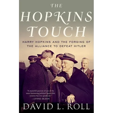 The Hopkins Touch: Harry Hopkins and the Forging of the Alliance to Defeat Hitler