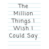 "The Million Things I Wish I Could Say"