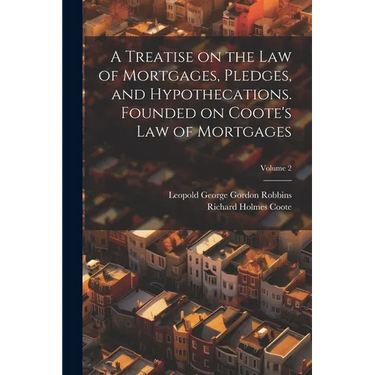 A Treatise on the law of Mortgages, Pledges, and Hypothecations. Founded on Coote's Law of Mortgages; Volume 2