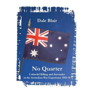 No Quarter: Unlawful Killing and Surrender in the Australian War Experience 1915-1918