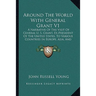 Around The World With General Grant V1: A Narrative Of The Visit Of General U. S. Grant, Ex-President Of The United States, To Various Countries In Eu