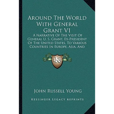 Around The World With General Grant V1: A Narrative Of The Visit Of General U. S. Grant, Ex-President Of The United States, To Various Countries In Eu