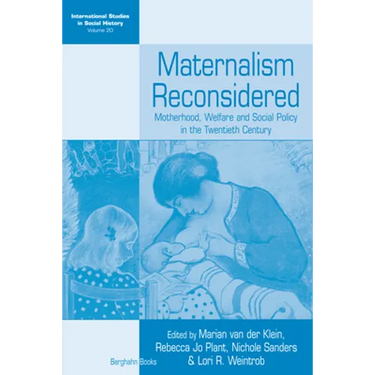 Maternalism Reconsidered: Motherhood, Welfare and Social Policy in the Twentieth Century