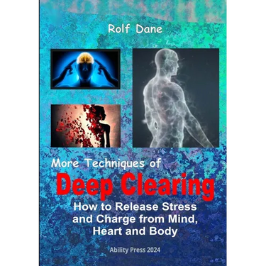 More Techniques of Deep Clearing: How to Release Stress and Charge from Mind, Heart and Body