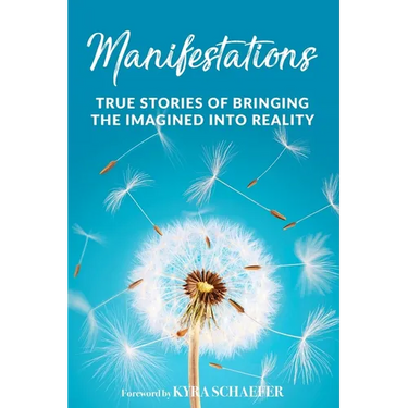 Manifestations: True Stories Of Bringing The Imagined Into Reality
